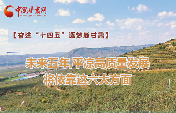 【奮進“十四五”逐夢新甘肅】未來五年，平?jīng)龈哔|(zhì)量發(fā)展將依靠這六大方面