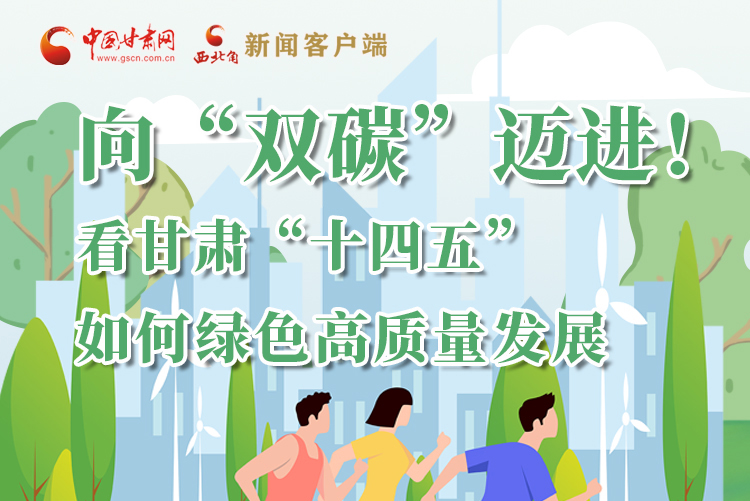 圖解丨向“雙碳”邁進！看甘肅“十四五”如何綠色高質量發(fā)展