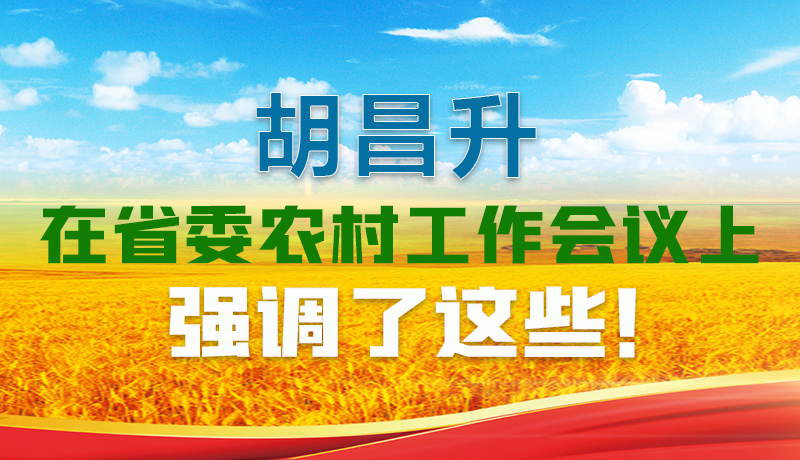  圖解|胡昌升在省委農(nóng)村工作會(huì)議上強(qiáng)調(diào)了這些！