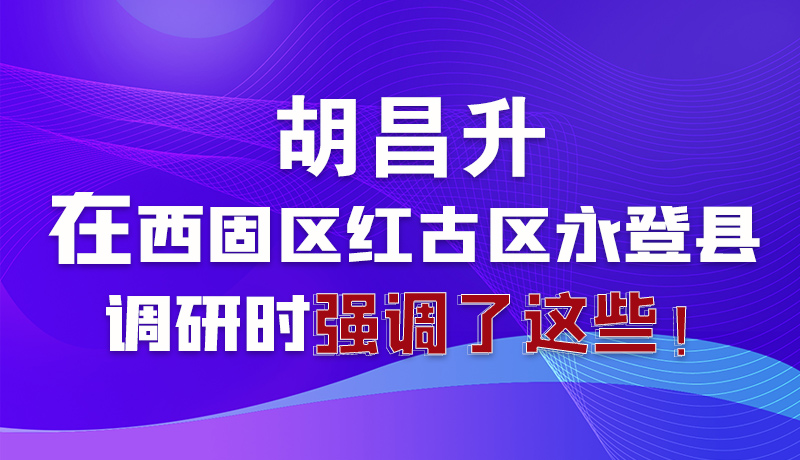 圖解|胡昌升在西固區(qū)紅古區(qū)永登縣調(diào)研時(shí)強(qiáng)調(diào)了這些！