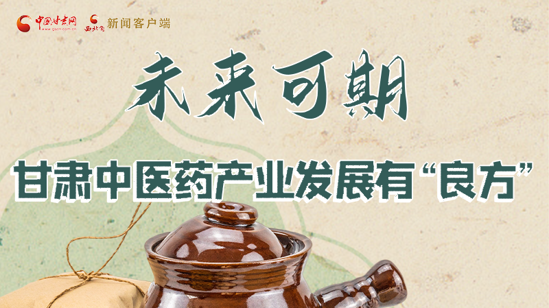 圖解|未來可期！甘肅中醫(yī)藥產(chǎn)業(yè)發(fā)展有“良方”