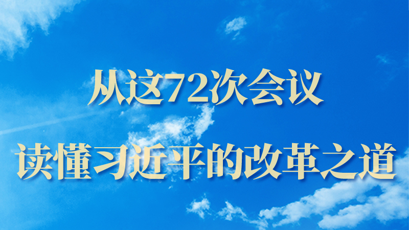 海報|從這72次會議，讀懂習近平的改革之道